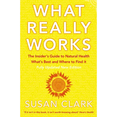 What Really Works: The Insider's Guide to Natural Health, What's Best and Where to Find It