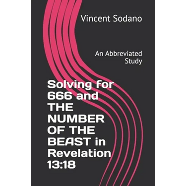 Solving for 666 and THE NUMBER OF THE BEAST in Revelation 13: 18: An Abbreviated Study