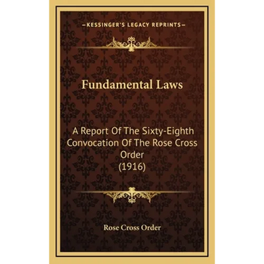 Fundamental Laws: A Report Of The Sixty-Eighth Convocation Of The Rose Cross Order (1916)