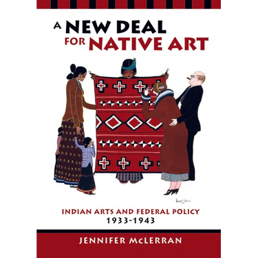 A New Deal for Native Art: Indian Arts and Federal Policy, 1933-1943