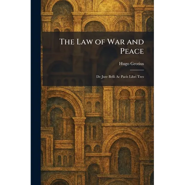 The Law of War and Peace: De Jure Belli Ac Pacis Libri Tres