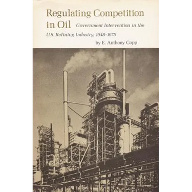 Regulating Competition in Oil: Government Intervention in the U.S. Refining Industry, 1948-1975