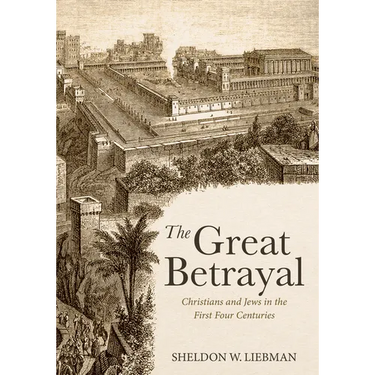 The Great Betrayal: Christians and Jews in the First Four Centuries
