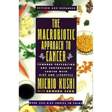 The Macrobiotic Approach to Cancer: Towards Preventing and Controlling Cancer with Diet and Lifestyle