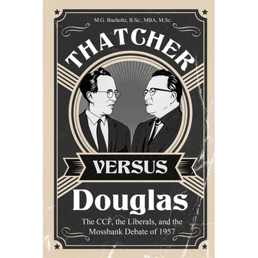 Thatcher versus Douglas: The CCF, the Liberals, and the Mossbank Debate of 1957