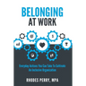Belonging At Work: Everyday Actions You Can Take to Cultivate an Inclusive Organization