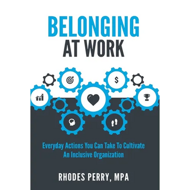 Belonging At Work: Everyday Actions You Can Take to Cultivate an Inclusive Organization