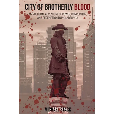 City of Brotherly Blood: My Political Adventure of Power, Corruption and Redemption in Philadelphia