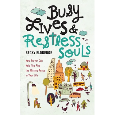 Busy Lives and Restless Souls: How Prayer Can Help You Find the Missing Peace in Your Life