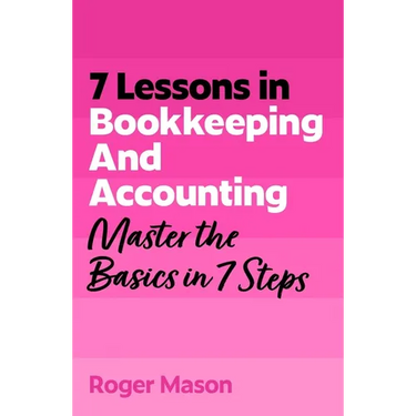 7 Lessons in Bookkeeping and Accounting: Master the Basics in 7 Steps