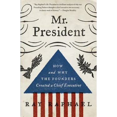 Mr. President: How and Why the Founders Created a Chief Executive