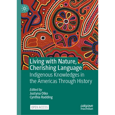 Living with Nature, Cherishing Language: Indigenous Knowledges in the Americas Through History