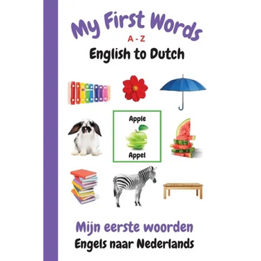 My First Words A - Z English to Dutch: Bilingual Learning Made Fun and Easy with Words and Pictures