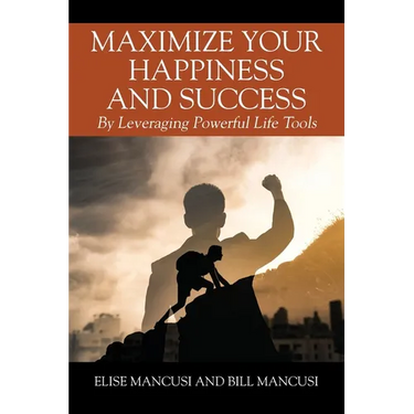 Maximize Your Happiness and Success: By Leveraging Powerful Life Tools