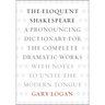 The Eloquent Shakespeare: A Pronouncing Dictionary for the Complete Dramatic Works with Notes to Untie the Modern Tongue