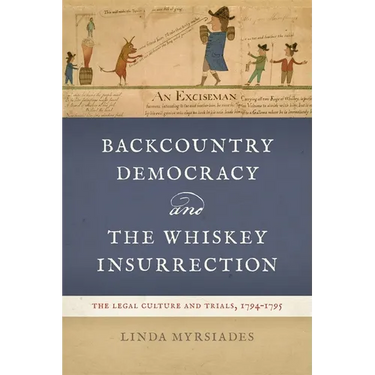 Backcountry Democracy and the Whiskey Insurrection: The Legal Culture and Trials, 1794-1795