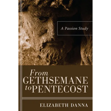 From Gethsemane to Pentecost: A Passion Study
