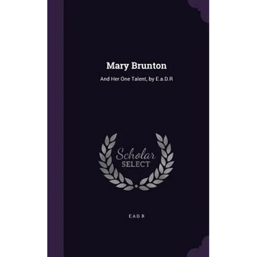 Mary Brunton: And Her One Talent, by E.a.D.R