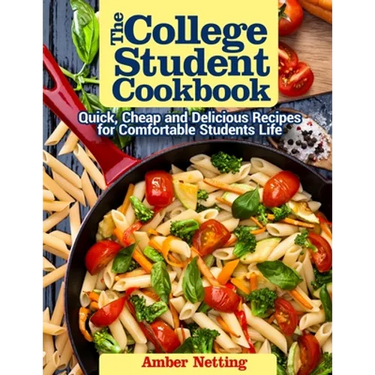 The College Student Cookbook: Quick, Cheap and Delicious Recipes for Comfortable Students Life