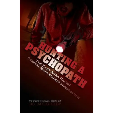Hunting a Psychopath: The East Area Rapist / Original Night Stalker Investigation - The Original Investigator Speaks Out