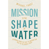 Mission Is the Shape of Water: Learning From the Past to Inform Our Role in the World Today