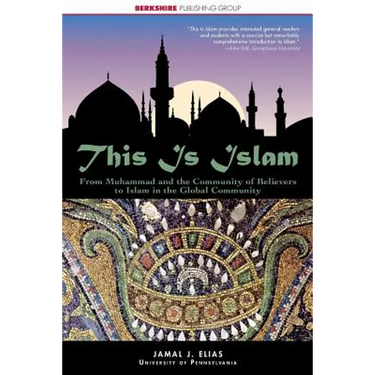 This Is Islam: From Muhammad and the Community of Believers to Islam in the Global Community