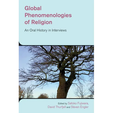 Global Phenomenologies of Religion: An Oral History in Interviews