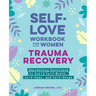 Self-Love Workbook for Women--Trauma Recovery: Empowering Exercises to Build Self-Worth, Self-Care, and Self-Trust