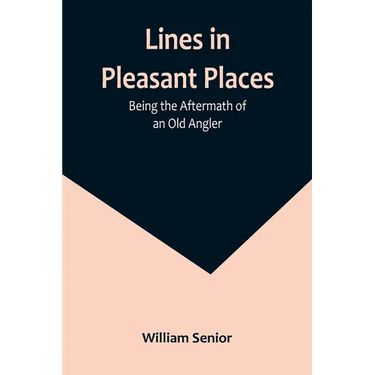 Lines in Pleasant Places: Being the Aftermath of an Old Angler