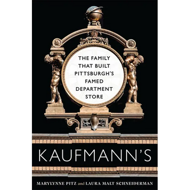 Kaufmann's: The Family That Built Pittsburgh's Famed Department Store