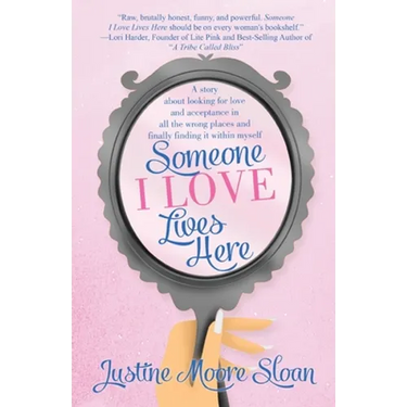 Someone I Love Lives Here: A story about looking for love and acceptance in all the wrong places, and finally finding it within myself.