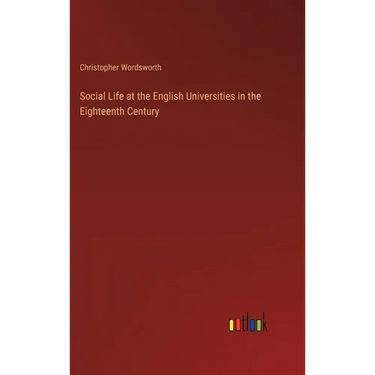 Social Life at the English Universities in the Eighteenth Century