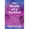 The Death of a Jaybird: Essays on Mothers and Daughters and the Things They Leave Behind