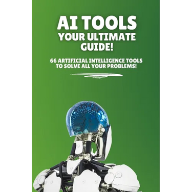 AI Tools - Your Ultimate Guide!: 66 artificial intelligence tools to solve all your problems!