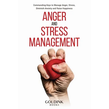 Anger and Stress Management: Commanding Keys to Manage Anger, Stress, Diminish Anxiety and Raise Happiness