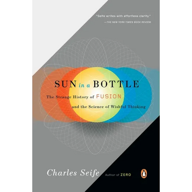 Sun in a Bottle: The Strange History of Fusion and the Science of Wishful Thinking