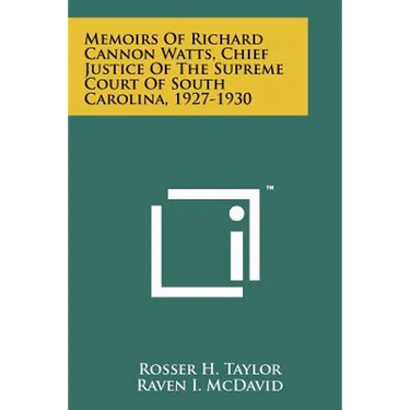 Memoirs Of Richard Cannon Watts, Chief Justice Of The Supreme Court Of South Carolina, 1927-1930