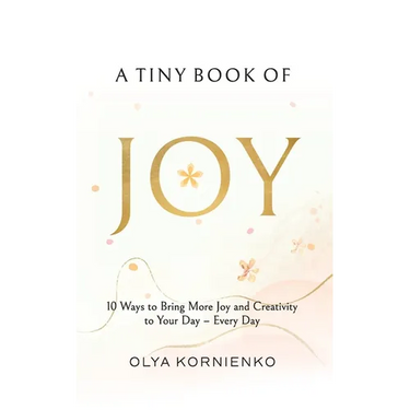 A Tiny Book of Joy: 10 Ways to Bring More Joy and Creativity to Your Day - Every Day