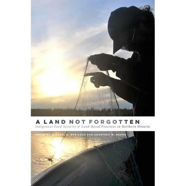 A Land Not Forgotten: Indigenous Food Security and Land-Based Practices in Northern Ontario