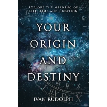 Your Origin and Destiny: Explore the Meaning of Life, Time, and Creation