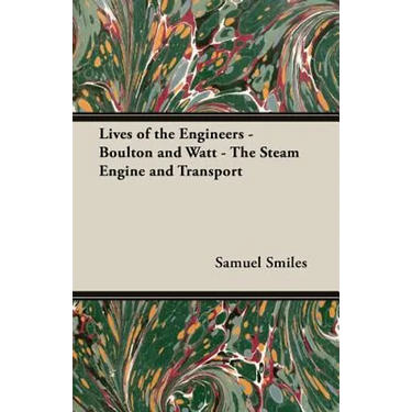 Lives of the Engineers - Boulton and Watt - The Steam Engine and Transport