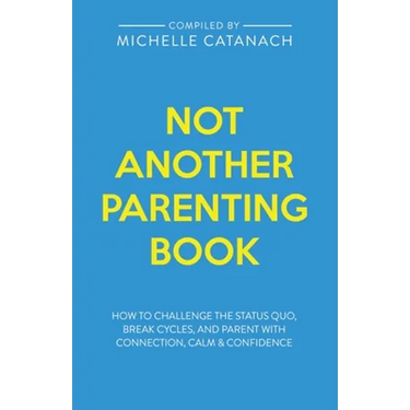 Not Another Parenting Book: How to Challenge the Status Quo, Break Cycles, and Parent with Connection, Calm and Confidence