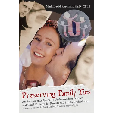 Preserving Family Ties: An Authoritative Guide to Understanding Divorce and Child Custody, for Parents and Family Professionals