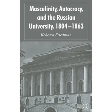 Masculinity, Autocracy and the Russian University, 1804-1863