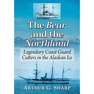 The Bear and the Northland: Legendary Coast Guard Cutters in the Alaskan Ice