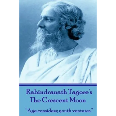 Rabindranath Tagore's The Crescent Moon: "Age considers; youth ventures."