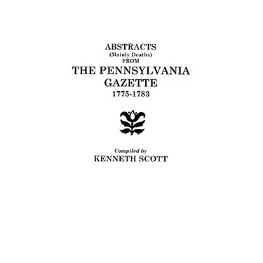 Abstracts (Mainly Deaths) from "The Pennsylvania Gazette", 1775-1783