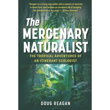 The Mercenary Naturalist: The Tropical Adventures of an Itinerant Ecologist