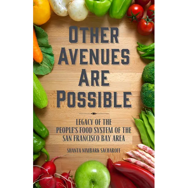 Other Avenues Are Possible: Legacy of the People's Food System of the San Francisco Bay Area