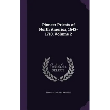Pioneer Priests of North America, 1642-1710, Volume 2